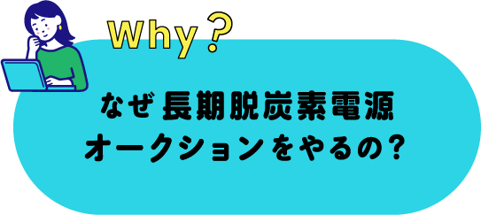 why? なぜ長期脱炭素電源オークションをやるの？